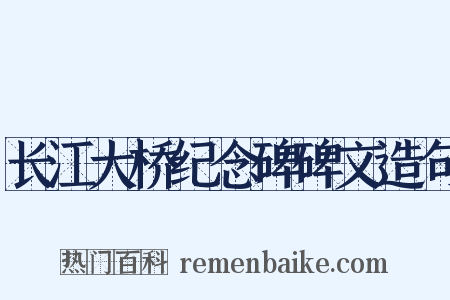 长江大桥纪念碑碑文造句是什么意思的图片